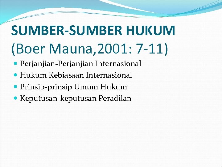 SUMBER-SUMBER HUKUM (Boer Mauna, 2001: 7 -11) Perjanjian-Perjanjian Internasional Hukum Kebiasaan Internasional Prinsip-prinsip Umum