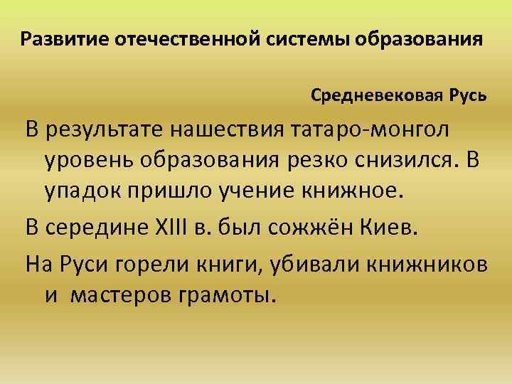 Развитие отечественной системы образования Средневековая Русь В результате нашествия татаро-монгол уровень образования резко снизился.