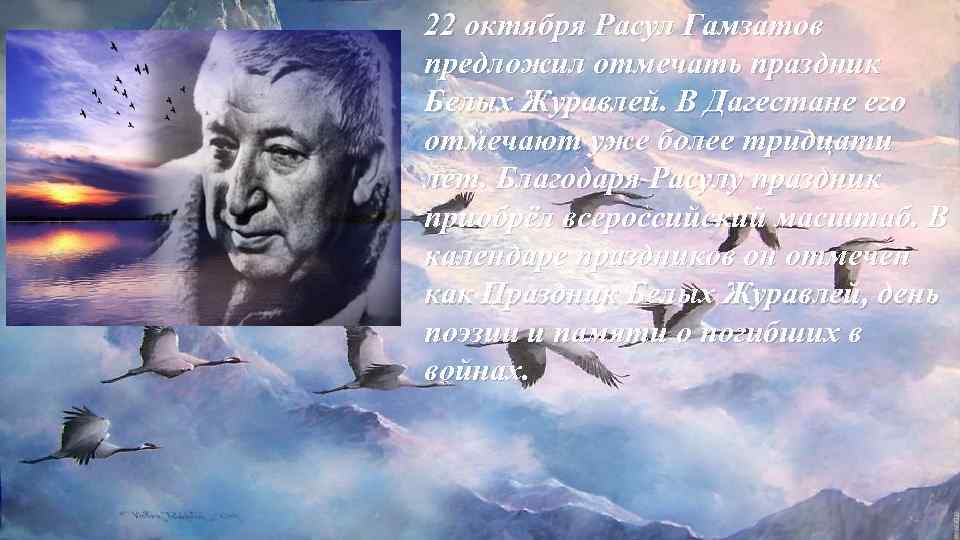 22 октября Расул Гамзатов предложил отмечать праздник Белых Журавлей. В Дагестане его отмечают уже