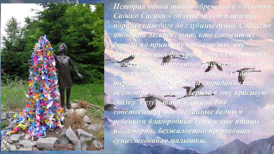 История одной такой обреченной – девочки Садако Сасаки – облетела всю планету, поразив каждого