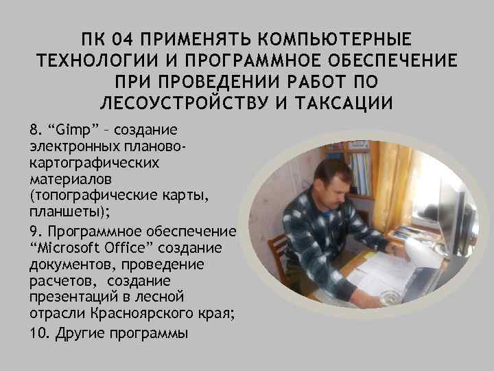 ПК 04 ПРИМЕНЯТЬ КОМПЬЮТЕРНЫЕ ТЕХНОЛОГИИ И ПРОГРАММНОЕ ОБЕСПЕЧЕНИЕ ПРИ ПРОВЕДЕНИИ РАБОТ ПО ЛЕСОУСТРОЙСТВУ И