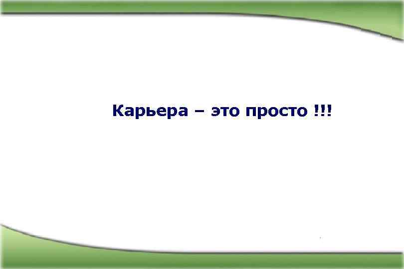 Карьера – это просто !!! 