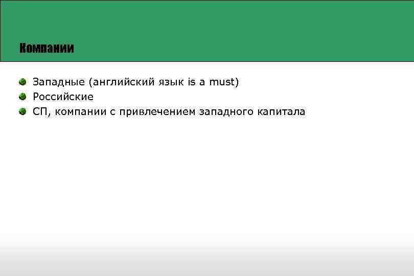 Компании Западные (английский язык is a must) Российские СП, компании с привлечением западного капитала