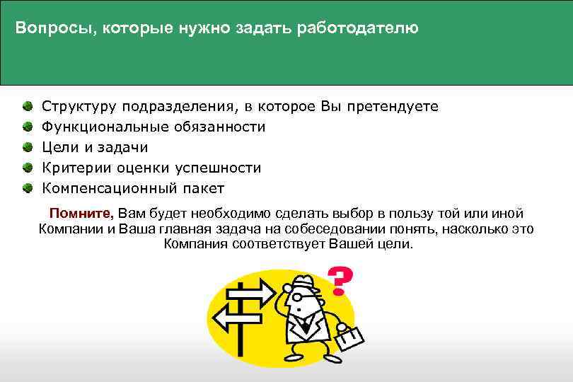 Вопросы, которые нужно задать работодателю Структуру подразделения, в которое Вы претендуете Функциональные обязанности Цели