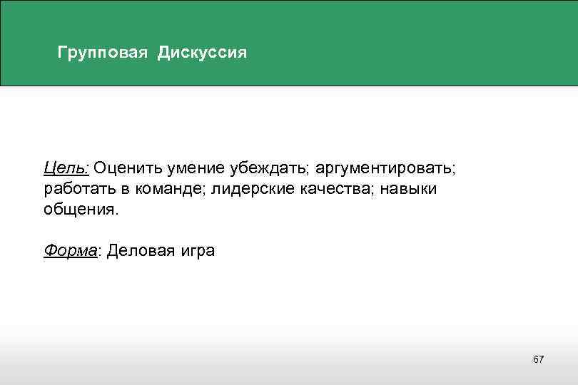 Групповая Дискуссия Цель: Оценить умение убеждать; аргументировать; работать в команде; лидерские качества; навыки общения.