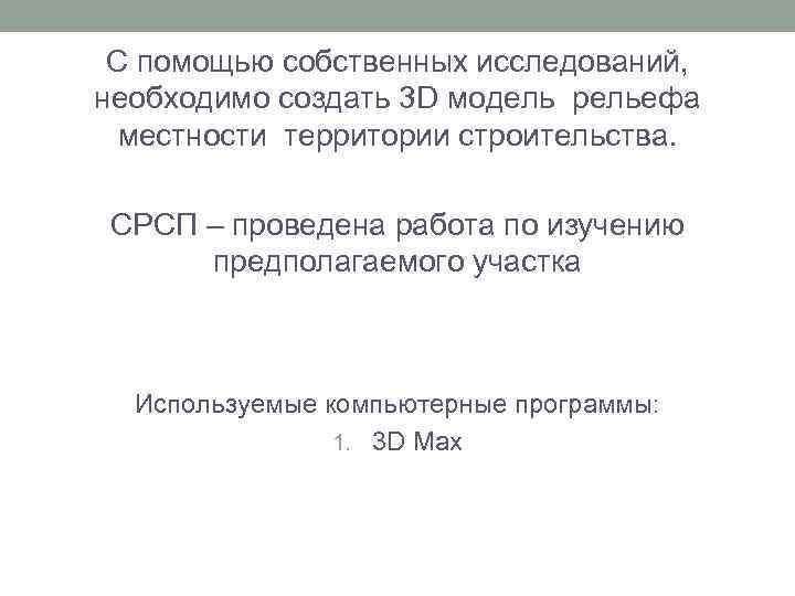 С помощью собственных исследований, необходимо создать 3 D модель рельефа местности территории строительства. СРСП