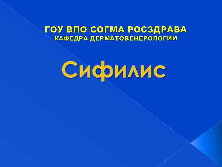ГОУ ВПО СОГМА РОСЗДРАВА КАФЕДРА ДЕРМАТОВЕНЕРОЛОГИИ Сифилис 