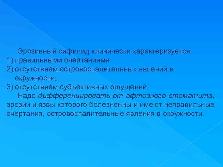 Эрозивный сифилид клинически характеризуется: 1) правильными очертаниями 2) отсутствием островоспалительных явлений в окружности; 3)