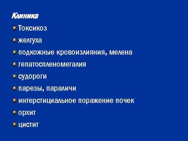 Клиника Токсикоз желтуха подкожные кровоизлияния, мелена гепатоспленомегалия судороги парезы, параличи интерстициальное поражение почек орхит