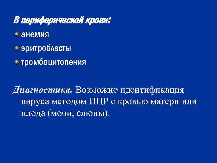 В периферической крови: анемия эритробласты тромбоцитопения Диагностика. Возможно идентификация вируса методом ПЦР с кровью
