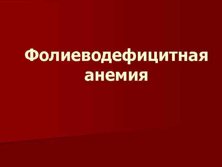 Фолиеводефицитная анемия 