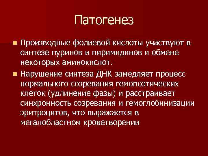 Патогенез Производные фолиевой кислоты участвуют в синтезе пуринов и пиримидинов и обмене некоторых аминокислот.