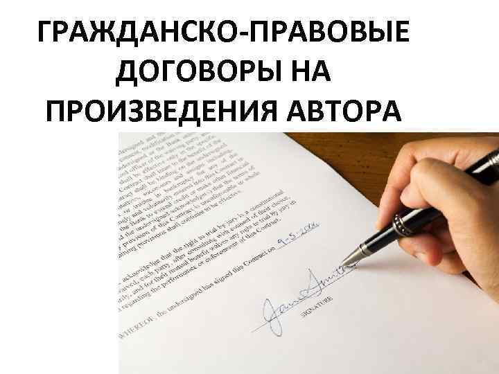 ГРАЖДАНСКО-ПРАВОВЫЕ ДОГОВОРЫ НА ПРОИЗВЕДЕНИЯ АВТОРА 