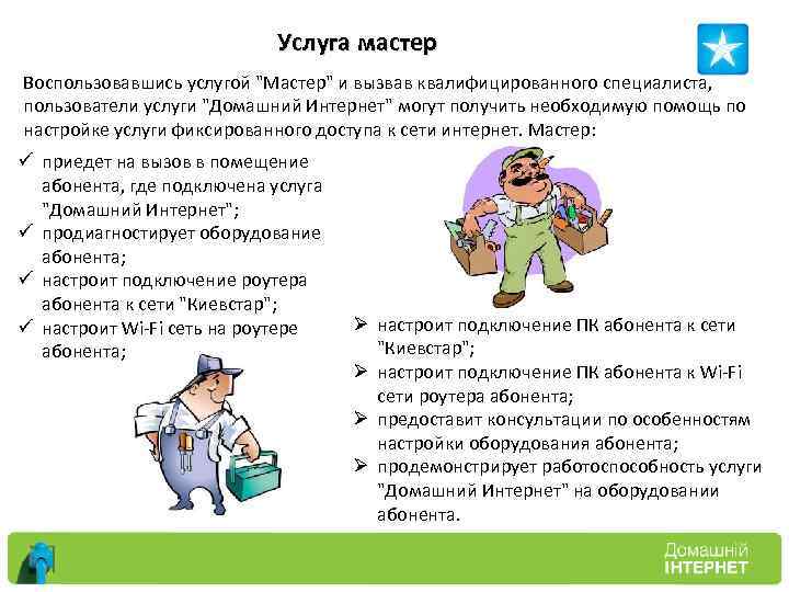 Услуга мастер Воспользовавшись услугой "Мастер" и вызвав квалифицированного специалиста, пользователи услуги "Домашний Интернет" могут