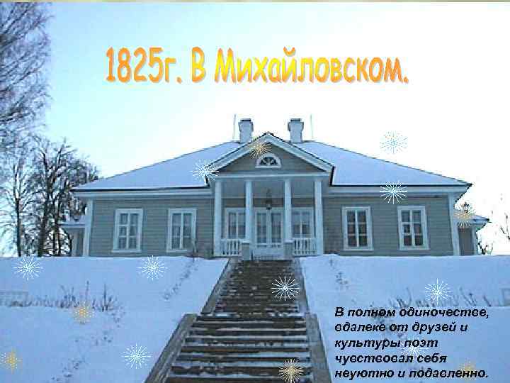 В полном одиночестве, вдалеке от друзей и культуры поэт чувствовал себя неуютно и подавленно.