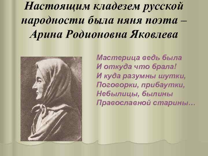 Настоящим кладезем русской народности была няня поэта – Арина Родионовна Яковлева Мастерица ведь была