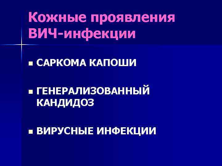 Кожные проявления ВИЧ-инфекции n САРКОМА КАПОШИ n ГЕНЕРАЛИЗОВАННЫЙ КАНДИДОЗ n ВИРУСНЫЕ ИНФЕКЦИИ 