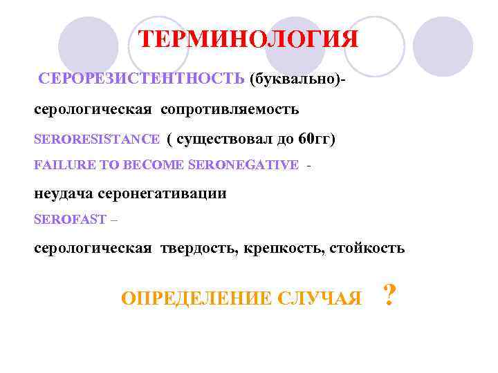  ТЕРМИНОЛОГИЯ СЕРОРЕЗИСТЕНТНОСТЬ (буквально)серологическая сопротивляемость SERORESISTANCE ( существовал до 60 гг) FAILURE TO BECOME