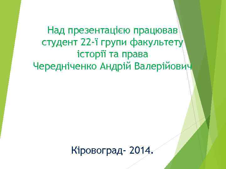 Над презентацією працював студент 22 -ї групи факультету історії та права Чередніченко Андрій Валерійович