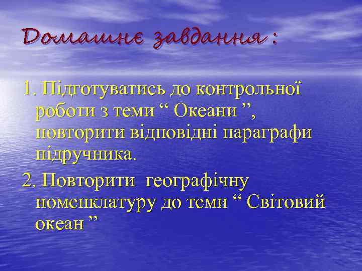 Домашнє завдання : 1. Підготуватись до контрольної роботи з теми “ Океани ”, повторити