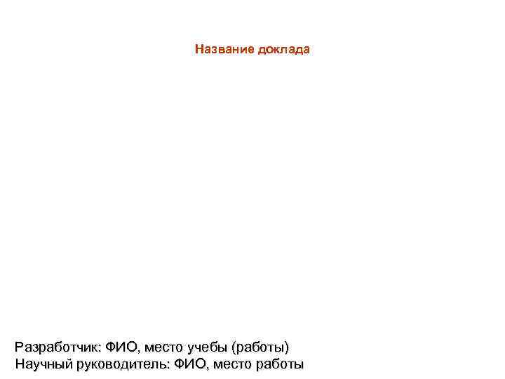 Название доклада Разработчик: ФИО, место учебы (работы) Научный руководитель: ФИО, место работы 
