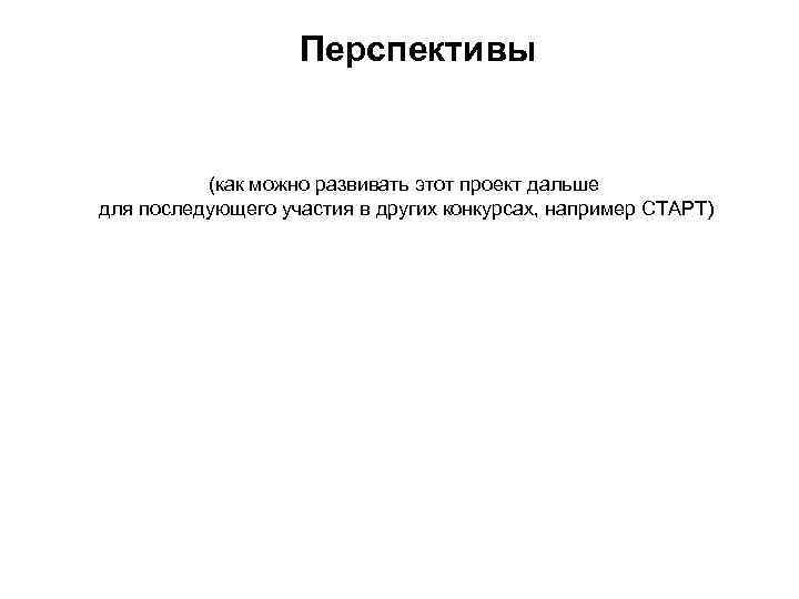 Перспективы (как можно развивать этот проект дальше для последующего участия в других конкурсах, например