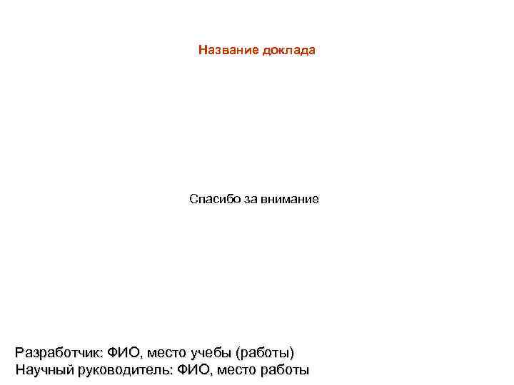 Название доклада Спасибо за внимание Разработчик: ФИО, место учебы (работы) Научный руководитель: ФИО, место