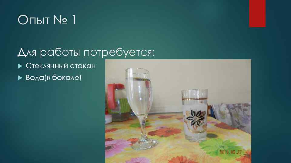 Опыт № 1 Для работы потребуется: Стеклянный стакан Вода(в бокале) 