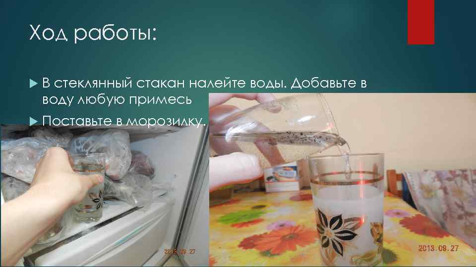 Ход работы: В стеклянный стакан налейте воды. Добавьте в воду любую примесь Поставьте в