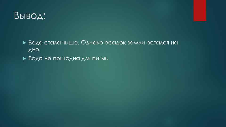 Вывод: Вода стала чище. Однако осадок земли остался на дне. Вода не пригодна для