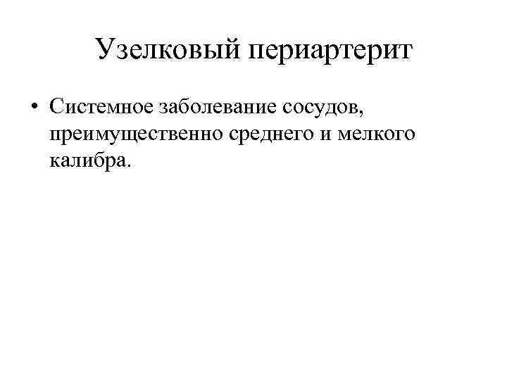 Узелковый периартерит • Системное заболевание сосудов, преимущественно среднего и мелкого калибра. 