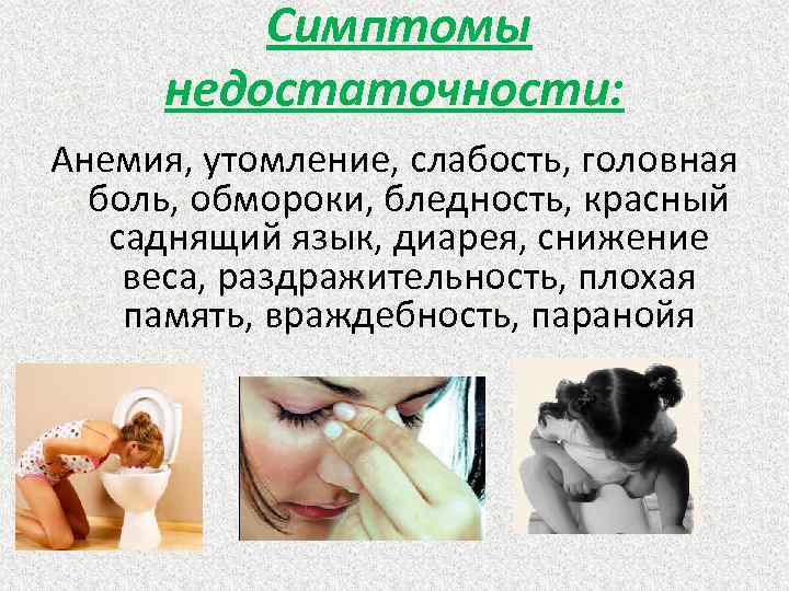  Симптомы недостаточности: Анемия, утомление, слабость, головная боль, обмороки, бледность, красный саднящий язык, диарея,