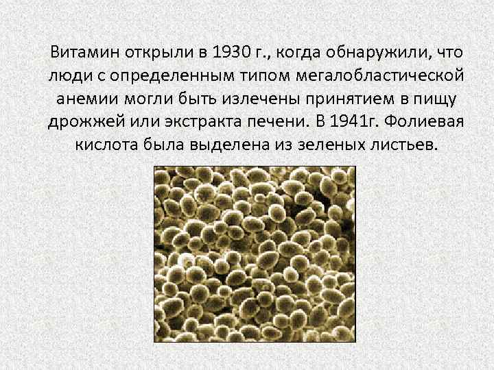 Витамин открыли в 1930 г. , когда обнаружили, что люди с определенным типом мегалобластической