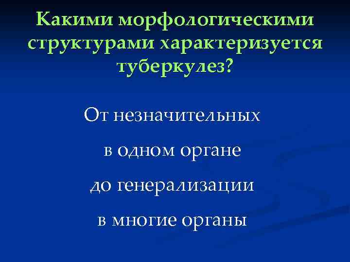Какими морфологическими структурами характеризуется туберкулез? От незначительных в одном органе до генерализации в многие