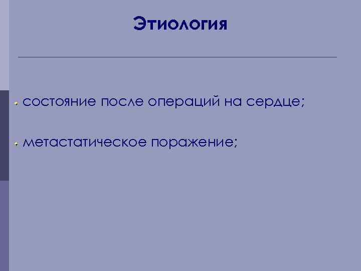 Этиология состояние после операций на сердце; метастатическое поражение; 