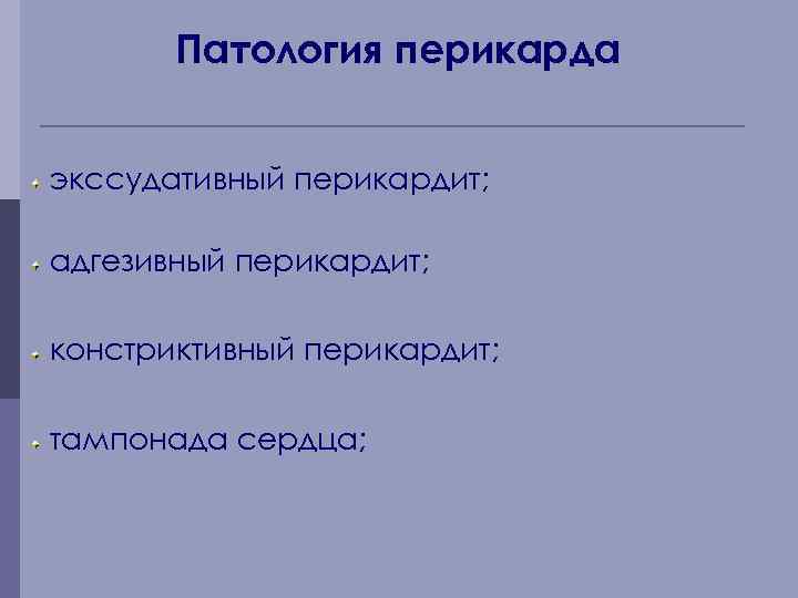 Патология перикарда экссудативный перикардит; адгезивный перикардит; констриктивный перикардит; тампонада сердца; 