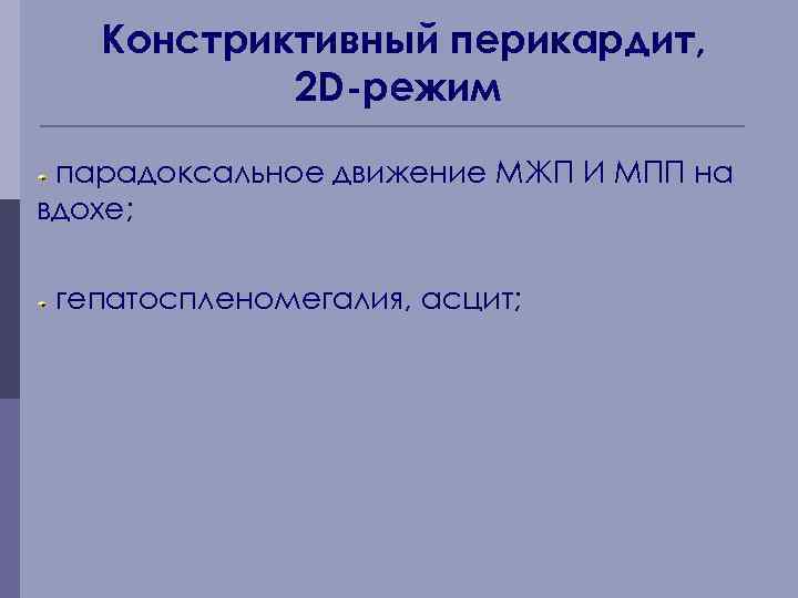 Констриктивный перикардит, 2 D-режим парадоксальное движение МЖП И МПП на вдохе; гепатоспленомегалия, асцит; 