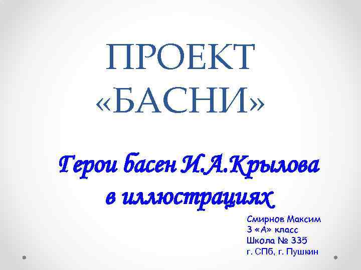 ПРОЕКТ «БАСНИ» Герои басен И. А. Крылова в иллюстрациях Смирнов Максим 3 «А» класс