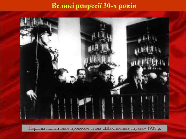 Великі репресії 30 -х років Першим політичним процесом стала «Шахтинська справа» 1928 р. 