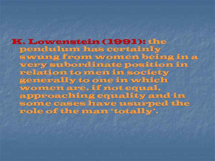 K. Lowenstein (1991): the pendulum has certainly swung from women being in a very