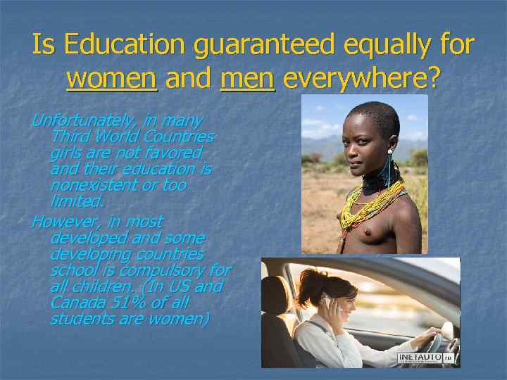 Is Education guaranteed equally for women and men everywhere? Unfortunately, in many Third World