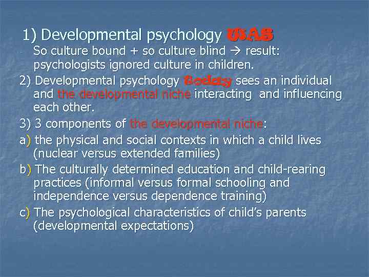 1) Developmental psychology WAS So culture bound + so culture blind result: psychologists ignored