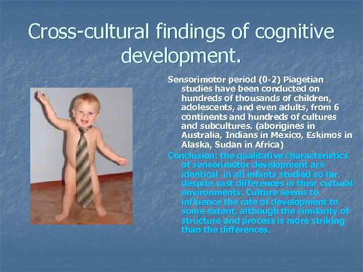 Cross-cultural findings of cognitive development. Sensorimotor period (0 -2) Piagetian studies have been conducted