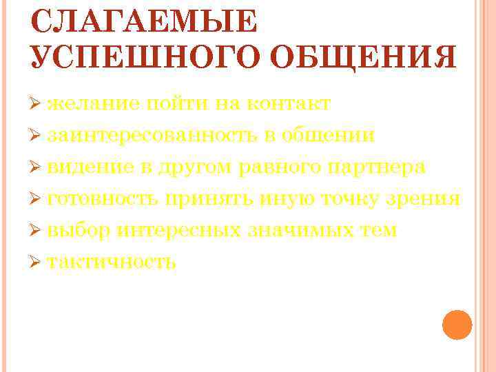 СЛАГАЕМЫЕ УСПЕШНОГО ОБЩЕНИЯ Ø желание пойти на контакт Ø заинтересованность в общении Ø видение