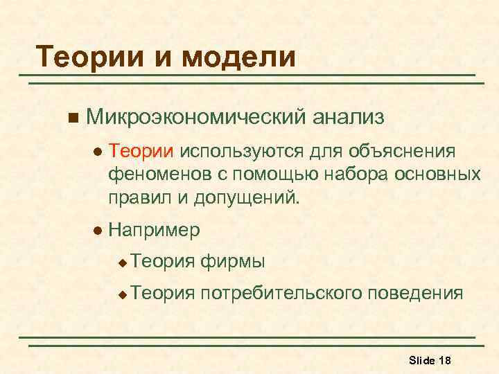 Теории и модели n Микроэкономический анализ l Теории используются для объяснения феноменов с помощью