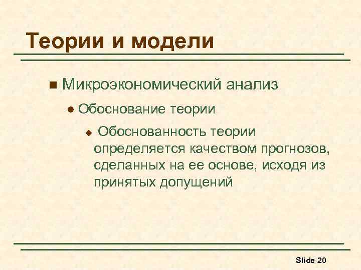 Теории и модели n Микроэкономический анализ l Обоснование теории u Обоснованность теории определяется качеством