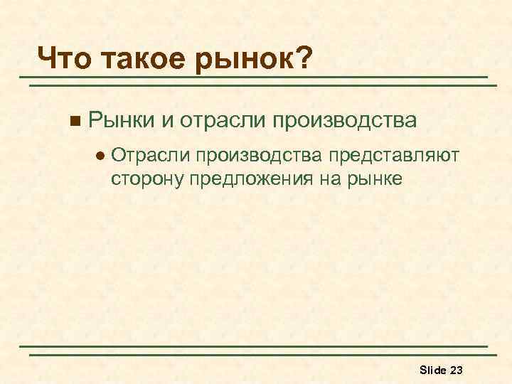 Что такое рынок? n Рынки и отрасли производства l Отрасли производства представляют сторону предложения