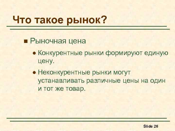 Что такое рынок? n Рыночная цена l Конкурентные рынки формируют единую цену. l Неконкурентные