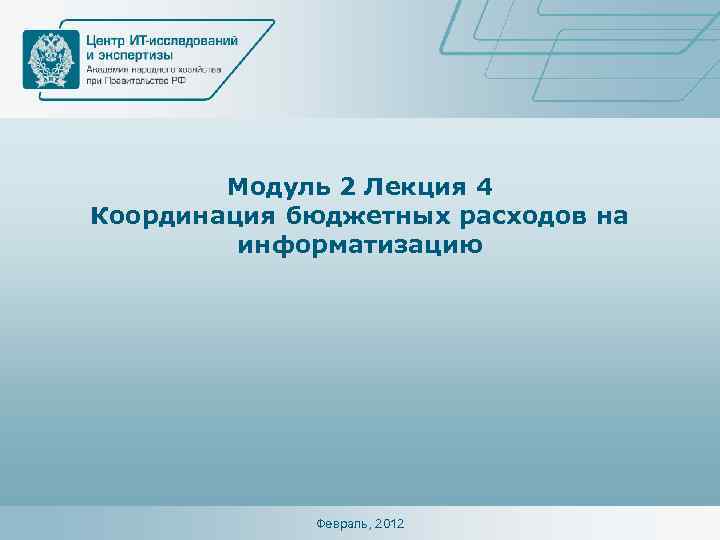 Модуль 2 Лекция 4 Координация бюджетных расходов на информатизацию Февраль, 2012 