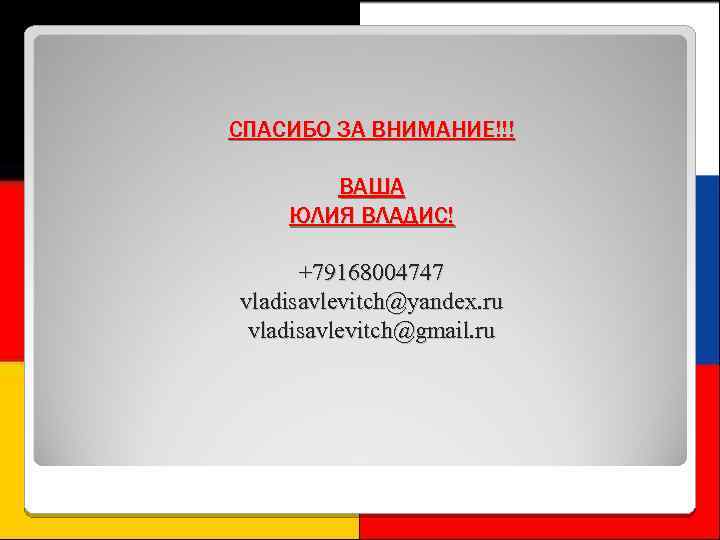 СПАСИБО ЗА ВНИМАНИЕ!!! ВАША ЮЛИЯ ВЛАДИС! +79168004747 vladisavlevitch@yandex. ru vladisavlevitch@gmail. ru 